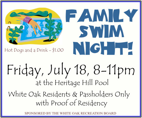 Family Swim Night - Friday, July 18, 8-11pm at the Heritage Hill Pool. White Oak Residents & Passholders Only with Proof of Residency. Sponsored by the White Oak Recreation Board.